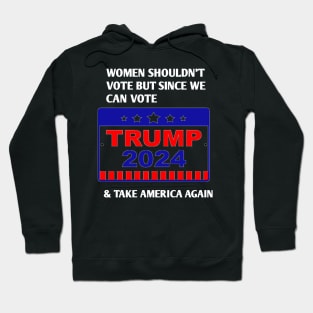 Women shouldn’t vote but since we can vote TRUMP 2024 Hoodie